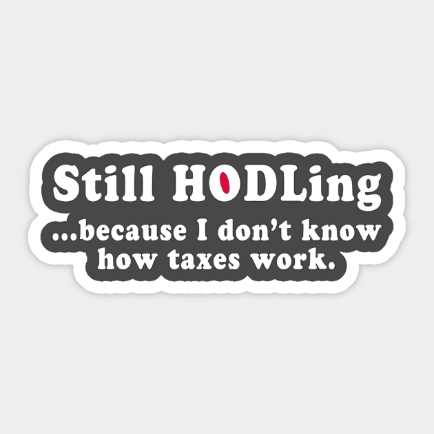 Still HODLing because I don't know how taxes work Sticker by DigiDreams